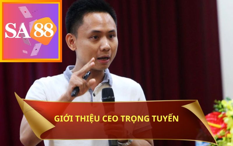 GIỚI THIỆU TÁC GIẢ SA88 - CEO TRỌNG TUYẾN 